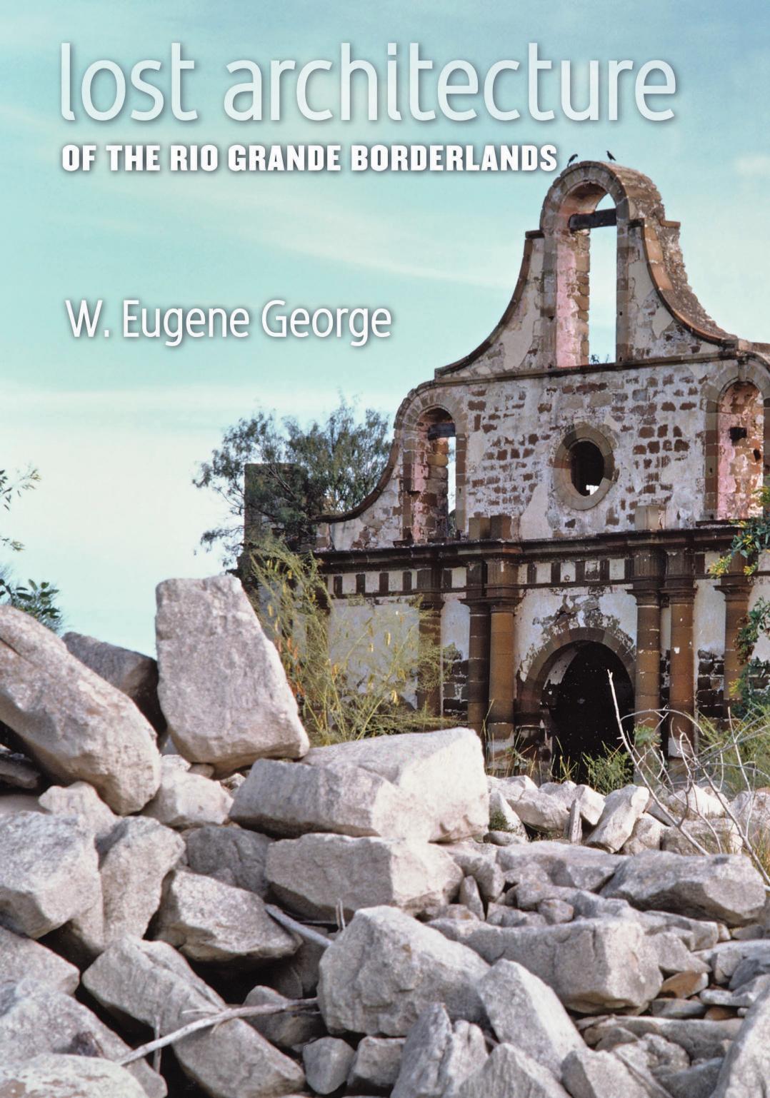 Lost Architecture of the Rio Grande Borderlands by George Eugene
