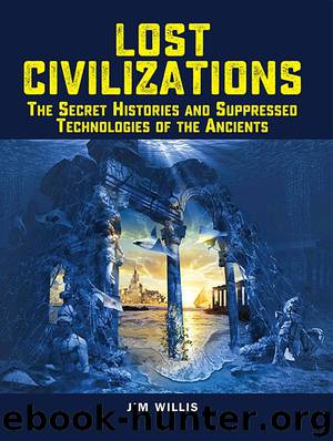Lost Civilizations: The Secret Histories and Suppressed Technologies of the Ancients by Jim Willis