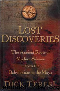 Lost Discoveries : The Ancient Roots of Modern Science--From the Babylonians to the Maya by Dick Teresi