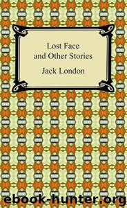 Lost Face and Other Stories by London Jack