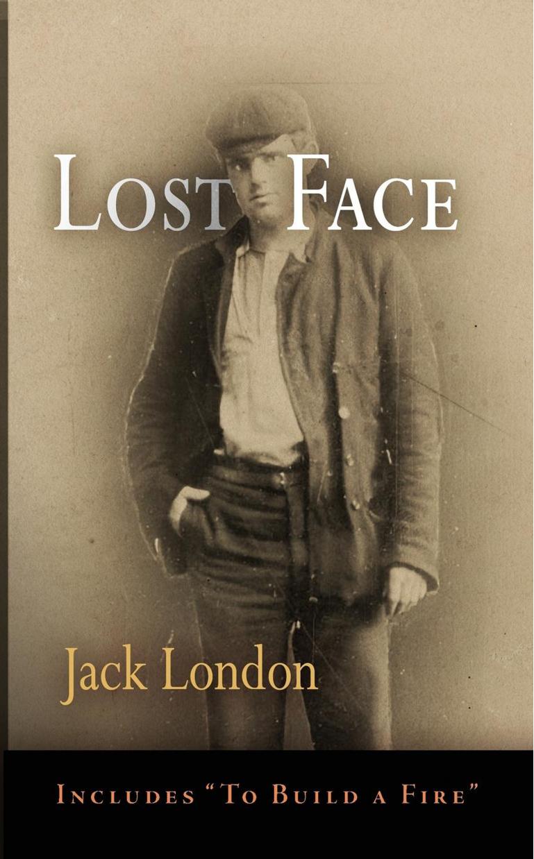 Lost Face: Lost Face, Trust, That Spot, Flush of Gold, The Passing of Marcus O'Brien, The Wit of Porportuk, To Build a Fire by By Jack London