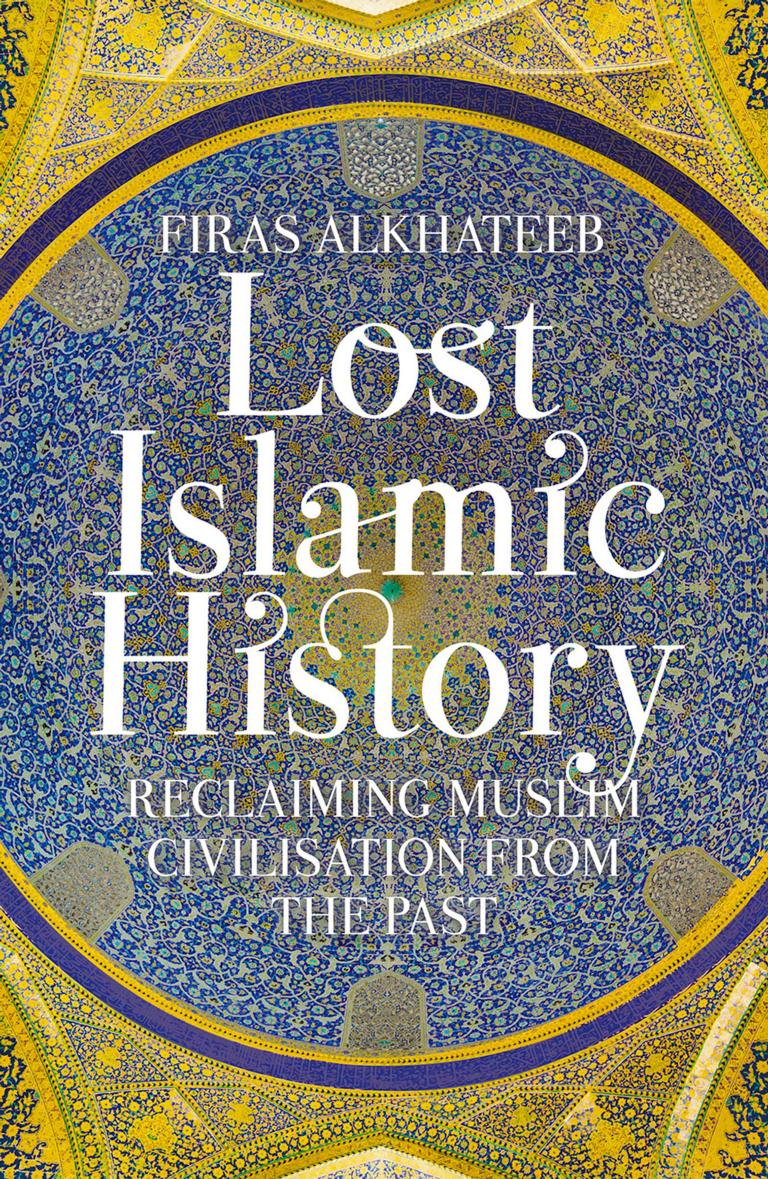 Lost Islamic History: Reclaiming Muslim Civilisation From the Past by Firas Alkhateeb