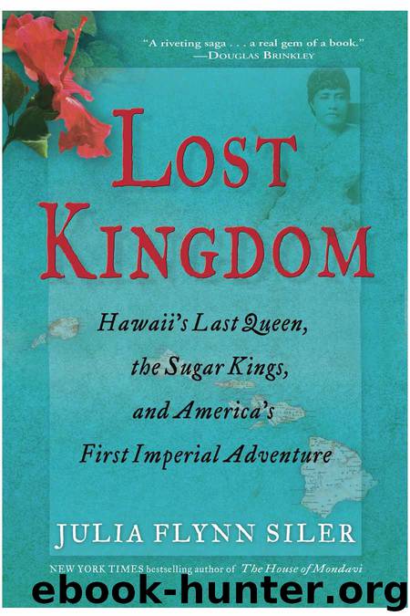 Lost Kingdom: Hawaii's Last Queen, the Sugar Kings and America's First Imperial Adventure by Siler Julia Flynn