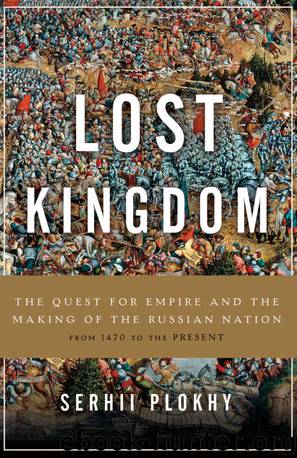 Lost Kingdom: The Quest for Empire and the Making of the Russian Nation by Serhii Plokhy