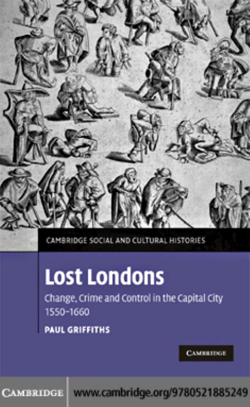 Lost Londons: Change, Crime, and Control in the Capital City, 1550-1660 (Cambridge Social and Cultural Histories) by Paul Griffiths