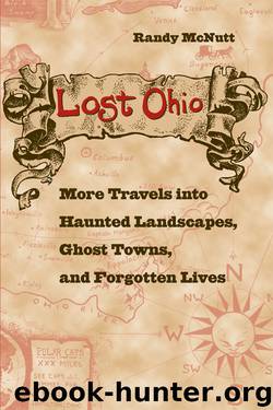 Lost Ohio: More Travels Into Haunted Landscapes, Ghost Towns, and Forgotten Lives by Randy McNutt