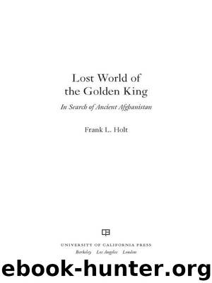Lost World of the Golden King: In Search of Ancient Afghanistan (Hellenistic Culture and Society) by Holt Frank L