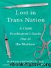 Lost in Trans Nation: A Child Psychiatrist's Guide Out of the Madness by Miriam Grossman