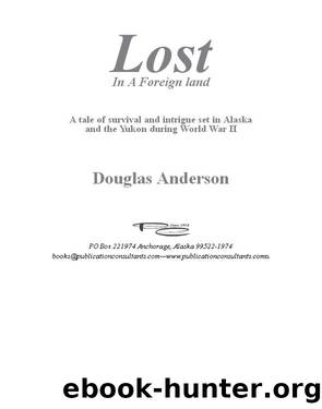 Lost in a Foreign Land_A Tale of Survival and Intrigue in Alaska and the Yukon During World War II by Douglas Anderson