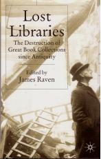 Lost libraries : the destruction of great book collections since antiquity by James Raven