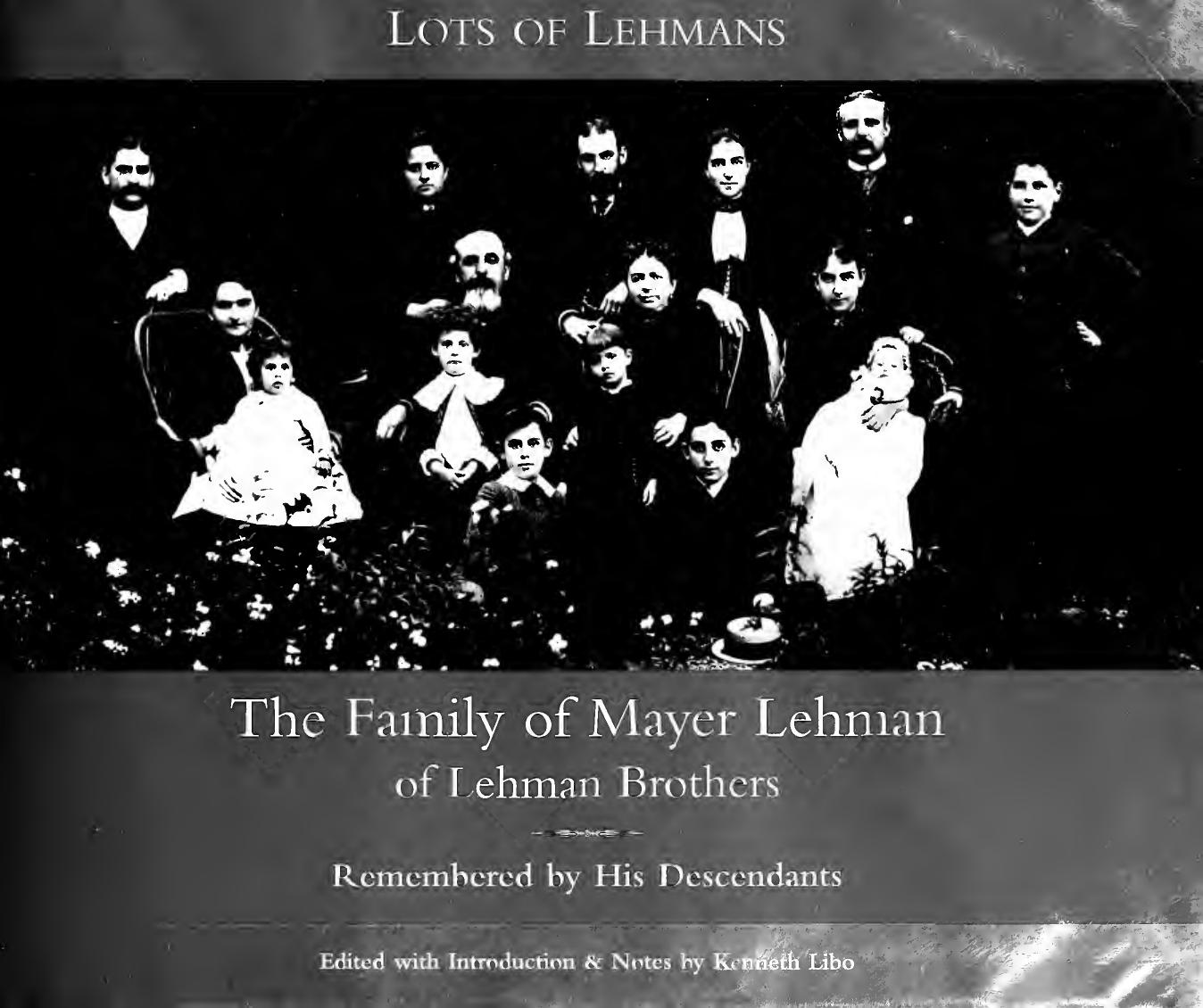 Lots of Lehmans : the family of Mayer Lehman of Lehman Brothers : remembered by his descendants by Kenneth Libo; Jr. John Langeloth Loeb; William L. Bernhard; June Bingham