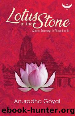 Lotus in the Stone: Sacred Journeys in Eternal India: Sacred Journeys in Eternal India by Anuradha Goyal