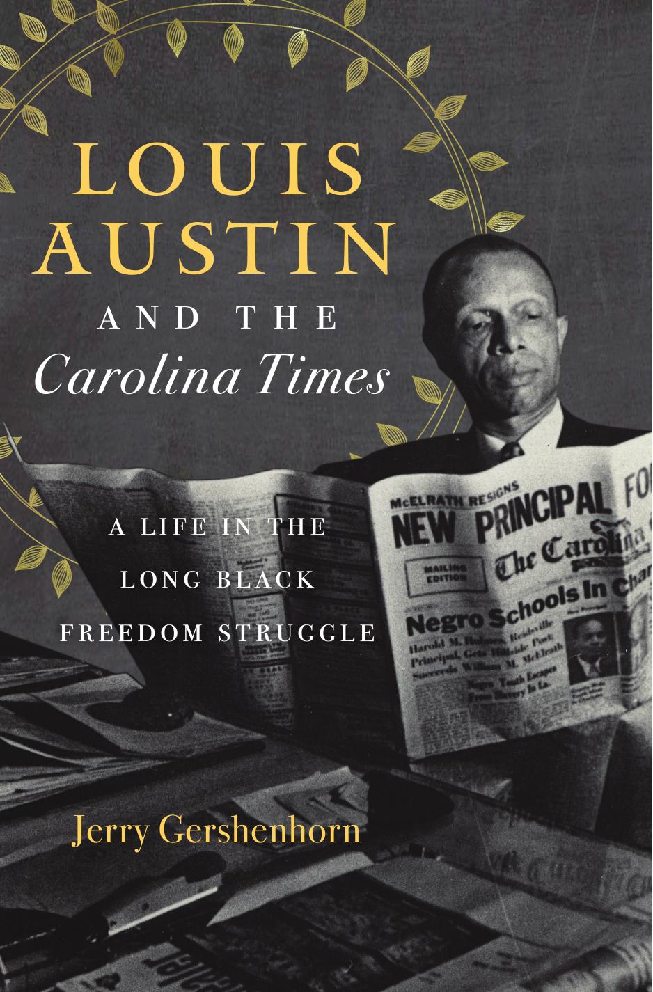 Louis Austin and the Carolina Times: A Life in the Long Black Freedom Struggle by Jerry Gershenhorn