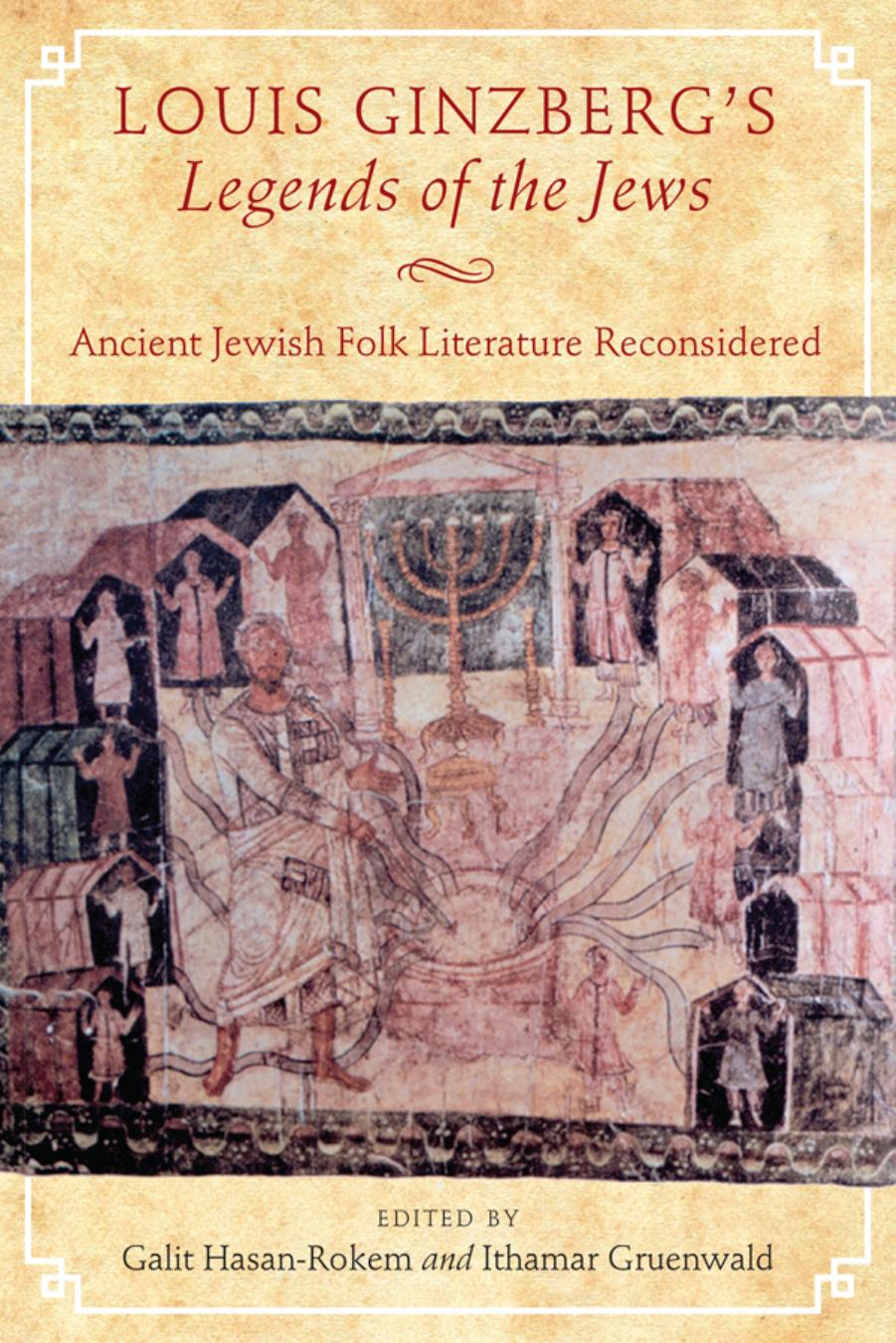 Louis Ginzberg's Legends of the Jews: Ancient Jewish Folk Literature Reconsidered by Edited by Galit Hasan-Rokem & Ithamar Gruenwald