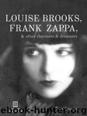 Louise Brooks, Frank Zappa, & Other Charmers & Dreamers by Tom Graves