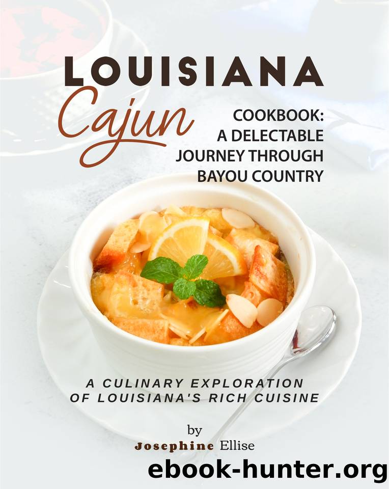 Louisiana Cajun Cookbook - A Delectable Journey Through Bayou Country: A Culinary Exploration of Louisiana's Rich Cuisine by Ellise Josephine