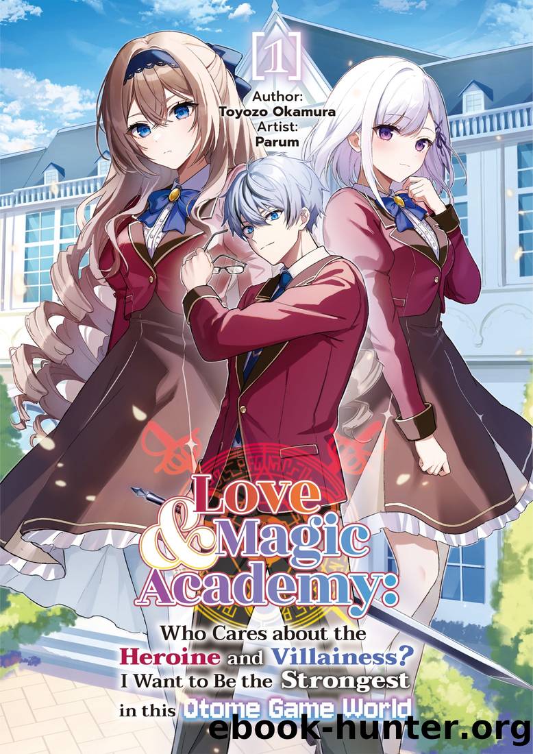 Love & Magic Academy: Who Cares about the Heroine and Villainess? I Want to Be the Strongest in this Otome Game World Vol.1 by Toyozo Okamura