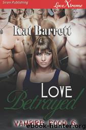 Love Betrayed [Vampire Food 6] (Siren Publishing LoveXtreme Special Edition) by Kat Barrett