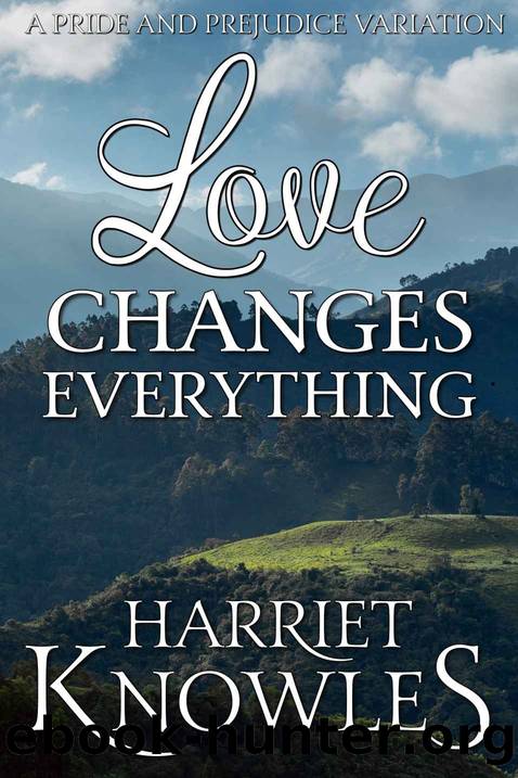 Love Changes Everything: A Darcy and Elizabeth Pride and Prejudice Variation (A Pemberley Romance Book 3) by Harriet Knowles & a Lady