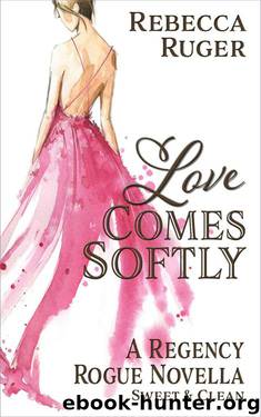 Love Comes Softly (A Regency Rogue Novella Book 1) by Rebecca Ruger