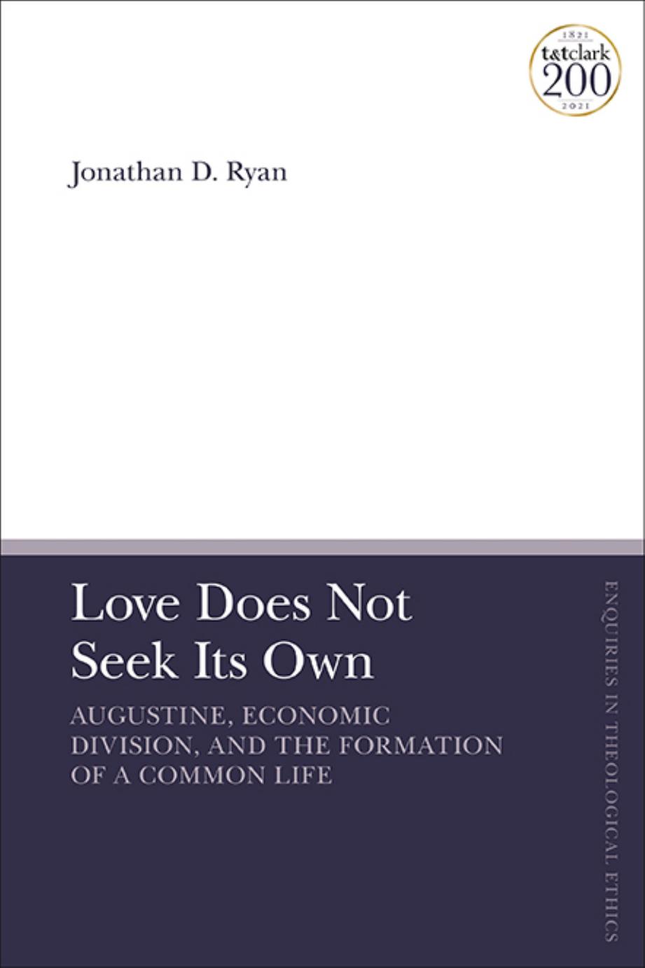 Love Does Not Seek Its Own: Augustine, Economic Division, and the Formation of a Common Life by Jonathan D. Ryan