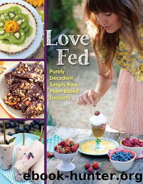 Love Fed: Purely Decadent, Simply Raw, Plant-Based Desserts by Christina Ross
