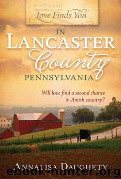 Love Finds You in Lancaster County, Pennsylvania by Annalisa Daughety