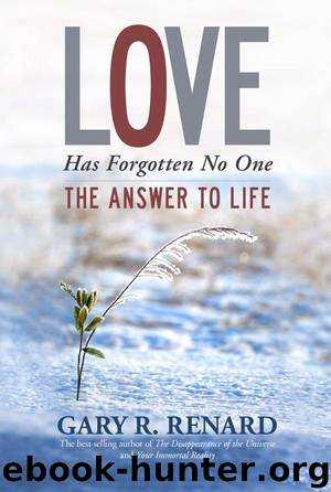 Love Has Forgotten No One: The Answer to Life by Gary R. Renard
