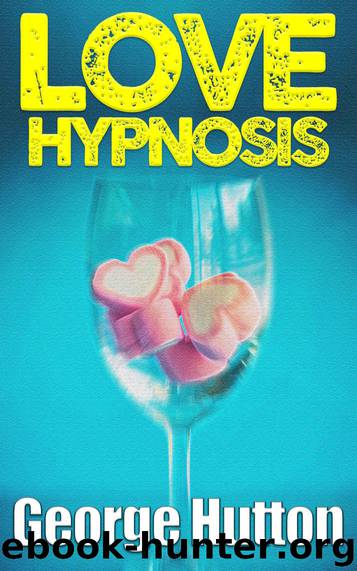 Love Hypnosis: Make Anybody Fall In Love With You With Covert Hypnosis by George Hutton