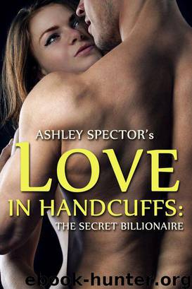 Love In Handcuffs: The Secret Billionaire (Part One) (BDSM And Domination Erotic Romance Novelette) by Ashley Spector