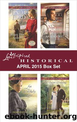 Love Inspired Historical April 2015 Box Set: Wagon Train Reunion\An Unlikely Love\From Boss to Bridegroom\The Doctor's Undoing by Linda Ford