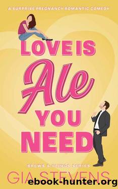 Love Is Ale You Need: A Surprise Pregnancy Romantic Comedy (Brews and Flings Book 1) by Gia Stevens