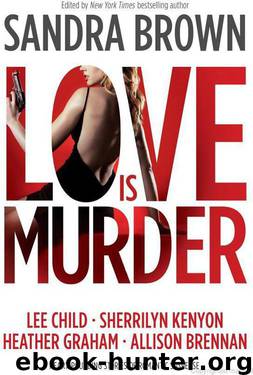 Love Is Murder by Sandra Brown & Lee Child & Sherrilyn Kenyon & Heather Graham & Allison Brennan & Roxanne St Claire & Carla Neggers & Beverly Barton & Robert Browne Pse & Andrea Kane