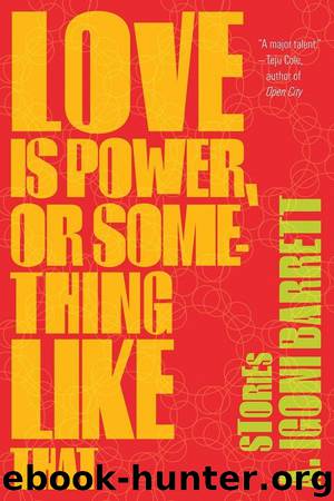 Love Is Power, or Something Like That: Stories by A. Igoni Barrett