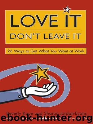 Love It, Don't Leave It: 26 Ways to Get What You Want at Work by Beverly Kaye & Sharon Jordan-Evans