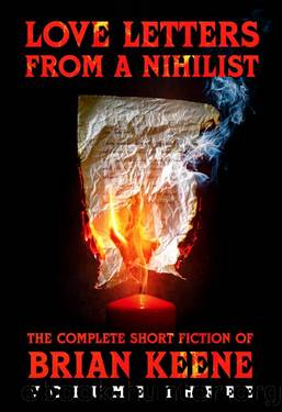 Love Letters From A Nihilist: The Complete Short Fiction of Brian Keene, Volume 3 by Brian Keene