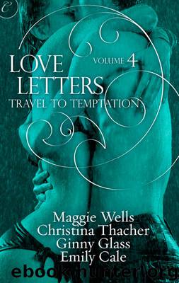 Love Letters Volume 4: Travel to Temptation by Maggie Wells Christina Thacher Ginny Glass Emily Cale