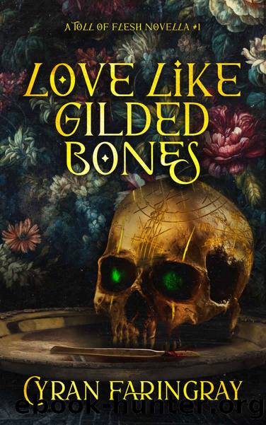 Love Like Gilded Bones: A Toll Of Flesh Novella #1 by Cyran Faringray