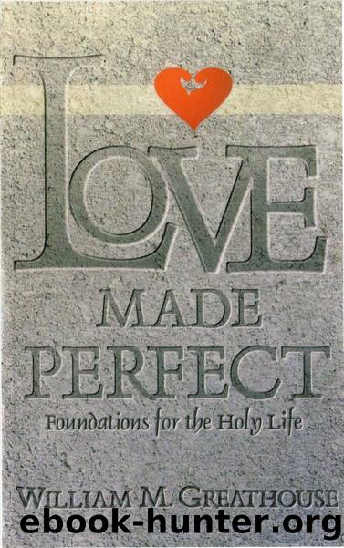 Love Made Perfect : Foundations for the Holy Life by William Greathouse