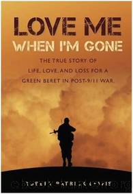 Love Me When I'm Gone: The True Story of Life, Love, and Loss for a Green Beret in Post-911 War. by Robert Patrick Lewis