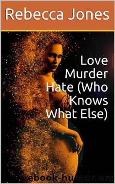Love Murder Hate (Who Knows What Else) by Rebecca Jones