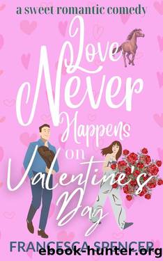 Love Never Happens on Valentine's Day: a sweet romantic comedy by Francesca Spencer