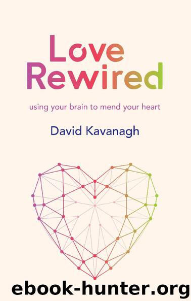 Love Rewired: Using Your Brain To Mend Your Heart by David Kavanagh