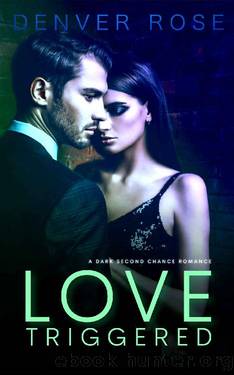 Love Triggered: A Dark Second Chance Romance by Denver Rose