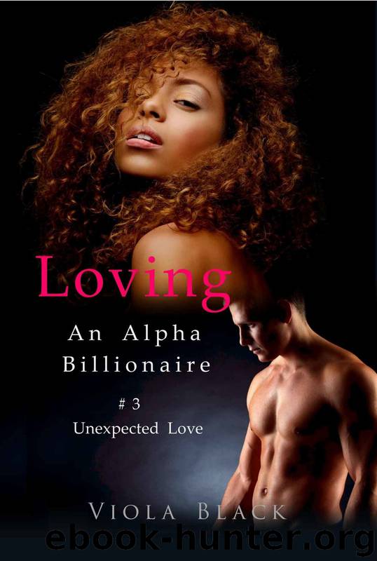 Love Unexpected 3: Loving an Alpha Billionaire - Unexpected Love (BWWM Interracial Romance Short Stories) by Viola Black