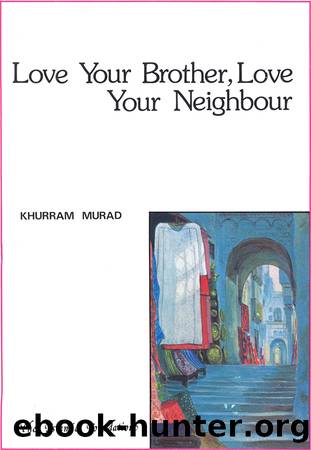 Love Your Brother, Love Your Neighbour by Khurram Murad