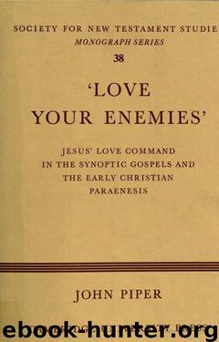 Love Your Enemies": Jesus' Love Command in the Synoptic Gospels and in the Early Christian Paraenesis : A History of the Tradition and Interpretation of Its Uses by John Piper