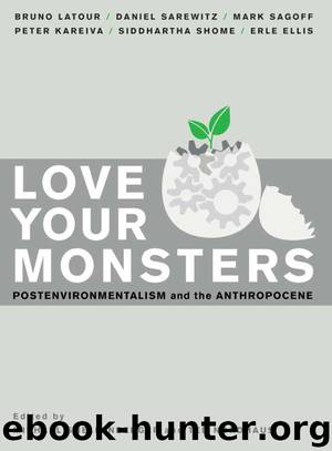 Love Your Monsters: Postenvironmentalism and the Anthropocene by Michael Shellenberger; Ted Nordhaus