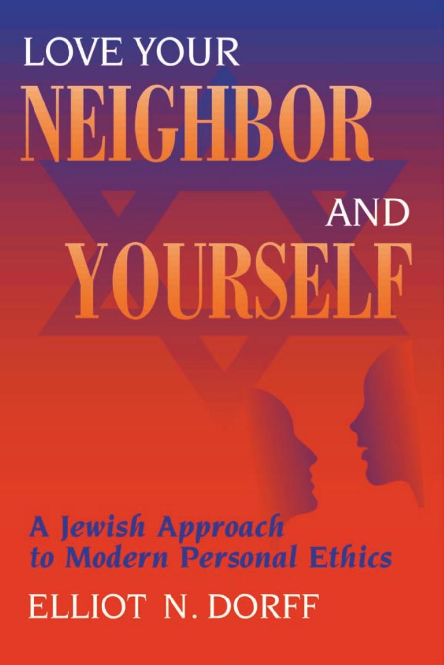 Love Your Neighbor and Yourself: A Jewish Approach to Modern Personal Ethics by Rabbi Elliot N. Dorff