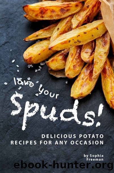 Love Your Spuds!: Delicious Potato Recipes for Any Occasion by Sophia Freeman
